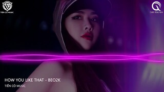 How You Like That - BEO2K Remix || Nhạc Hot Tik Tok 2022