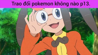 Trao đổi pokemon không nào p13