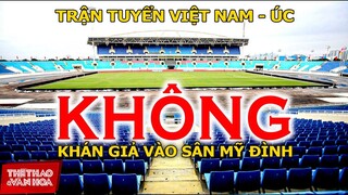 Trận đấu giữa đội tuyển Việt Nam vs Úc tại sân Mỹ Đình không có khán giả I VÒNG LOẠI WORLD CUP 2022