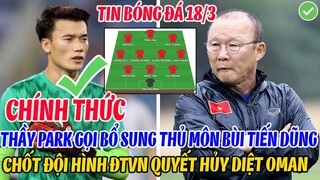 CHÍNH THỨC: THẦY PARK GỌI BỔ SUNG THỦ MÔN BÙI TIẾN DŨNG, CHỐT ĐỘI HÌNH ĐTVN QUYẾT HỦY DIỆT OMAN