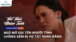Ngủ mớ gọi tên người tình, chồng xém bị vợ tát rụng răng | Thế Thái Nhân Tình | Galaxy Play