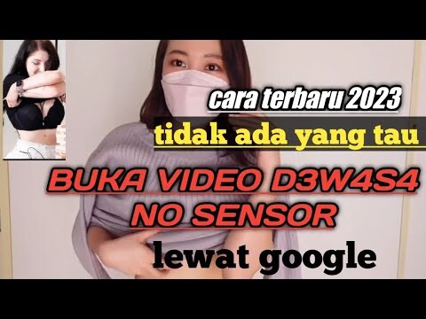 TERBARU 2024!! CARA BUKA VIDEO D3W4S4 NO SENSOR LEWAT GOOGLE #carabukasitusdewasadigooglechrome