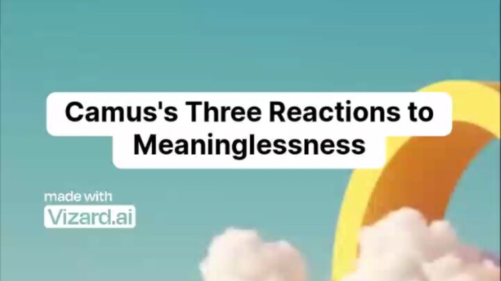 Camus's Three Reactions to Meaninglessness