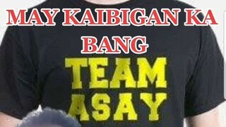 MAY MGA KAIBIGAN KA BANG MEMBER SA ASAY