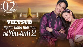 Ngược Dòng Thời Gian Để Yêu Anh (Phần 2) - Tập 02 | Vietsub