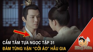 Cẩm Tâm Tựa Ngọc Tập 31 - Đàm Tùng Vận chủ động “Cởi áo” Chung Hán Lương để làm hòa|Hóng Phim