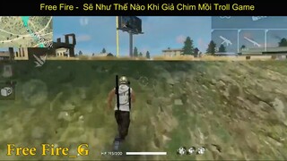 Free Fire Sẽ Như Thế Nào Khi Giả Chim Mồi Troll Game p3