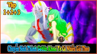 Chuyển Sinh Thành Goblin Khoai To Lò Xo Xoắn Có Nhiều Gái Theo Tập 1+2+3