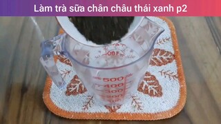 Làm trà sữa chân châu thái xanh p2