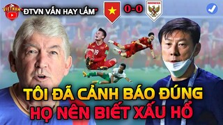 HLV Châu Âu Đã Cảnh Báo Đúng Cho ĐTVN, Không Bất Ngờ Với Indonesia: "HỌ NÊN XẤU HỔ"