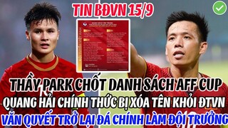 TIN MẬT: THẦY PARK CHỐT DANH SÁCH ĐÁ AFF CUP, QUANG HẢI BỊ LOẠI, VĂN QUYẾT ĐÁ CHÍNH LÀM ĐỘI TRƯỞNG