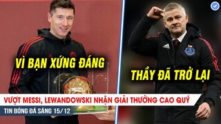 TIN BÓNG ĐÁ 15/12| Vượt Messi, Lewy nhận giải thưởng QUÝ; Solsa trở lại NHA, sẵn sàng GIEO SẦU MU