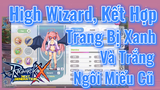 [Ragnarok X: Next Generation] Xây Dựng High Wizard-Kết Hợp Trang Bị Xanh Và Trắng! Ngôi Miếu Cũ)