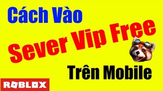 Hướng Dẫn Vào Sever Vip Free Trong Roblox Trên Mobile