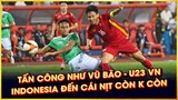 TẤN CÔNG NHƯ VŨ BÃO CỦA U23 VIỆT NAM | INDONESIA ĐẾN CÁI NỊT CŨNG KHÔNG CÒN