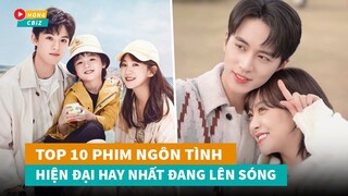 Top 10 phim ngôn tình hiện đại Hoa Ngữ mới hay nhất đang lên sóng hiện nay|Hóng Cbiz