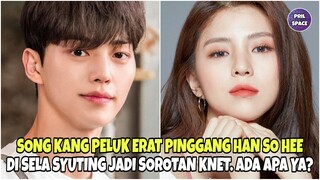 SONG KANG PELUK ERAT PINGGANG HAN SO HEE DI SELA SYUTING HINGGA JADI SOROTAN KNEZT. ADA APA YA?