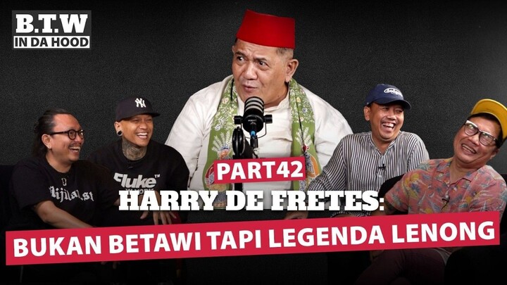 Harry de Fretes : BUKAN BETAWI TAPI LEGENDA LENONG | BTW IN DA HOOD 🎙️