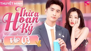 THỪA HOAN KÝ - Tập 03 [Thuyết Minh] | Phim Ngôn Tình Trung Quốc Lãng Mạn Siêu Hay 2024