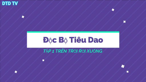 Độc Bộ Tiêu Dao-TẬP 1 TRÊN TRỜI RƠI XUỐNG
