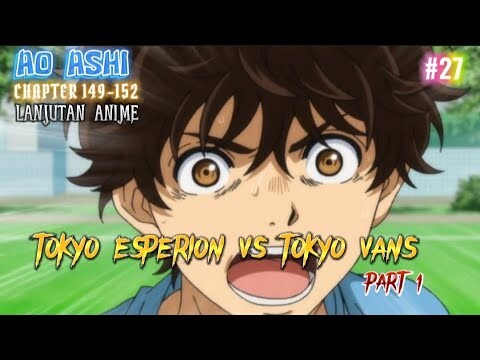 TOKYO ESPERION VS TOKYO VANS PART 1 || AO ASHI LANJUTAN ANIME PART 27