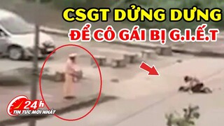 Kỷ luật CSGT “vô cảm” đứng nhìn cô gái bị sát hại mà không cứu | Trọng Án | Tin tức 24h