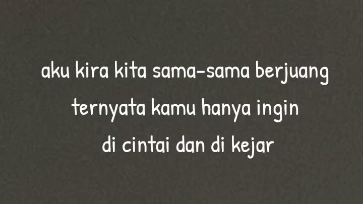 Mungkin yang kamu kangenin bukan aku, tapi rasa dicintai, ditemani, dan Sesorang untuk diandalkan.