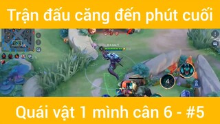 Trận đấu căng đến phút cuối quái vật 1 mình cân 6 #5