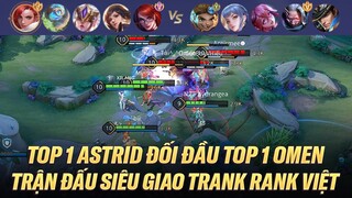 MÃN NHÃN VỚI NHỮNG MÀN GIAO TRANH CỰC HAY CỦA TOP 1 ASTRID ĐỐI ĐẦU TOP 1 OMEN TRÊN RANK CAO THỦ VIỆT