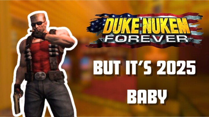 Duke Nukem Forever - BUT IT'S 2025 BABY!!!