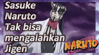 Sasuke Naruto Tak bisa mengalahkan Jigen