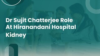 Dr Sujit Chatterjee Role at Hiranandani Hospital Kidney