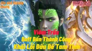 Đấu Phá Thương Khung Phần 6 Tập 50 | Viêm Trẩu Buff Bẩn Thành Công |Khối Lỗi Đấu Đế | 15 phút review
