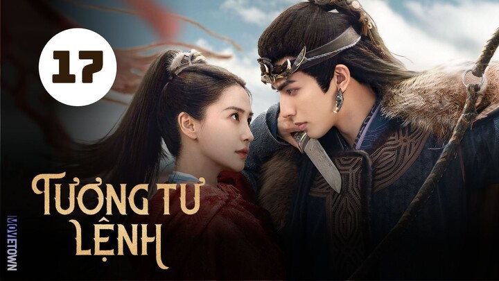 Tập 17| Tương Tư Lệnh - Everlasting Longing (Angelababy Dương Dĩnh, Tống Uy Long, Nhậm Hào,...).