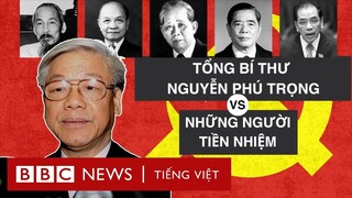 TỔNG BÍ THƯ NGUYỄN PHÚ TRỌNG: 'SAU HỒ CHÍ MINH, TRƯỜNG CHINH, NGANG LÊ DUẨN'