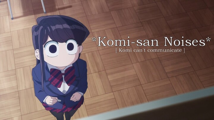 *Komi-san Noises Compilation* 「Komi can't communicate」
