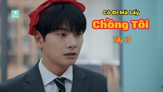 Review Phim - Cô đi mà lấy chồng tôi - Tập 10 + 11