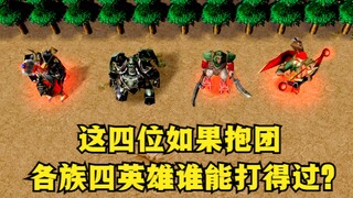 《魔兽争霸3》，这四位如果抱团，各族四英雄谁能打得过？