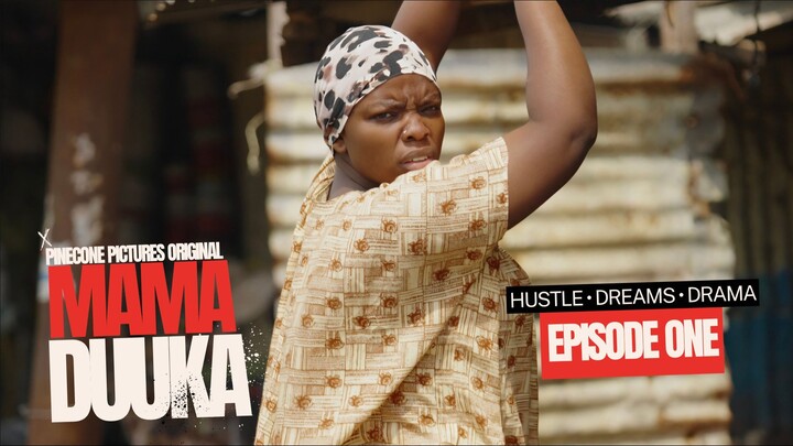 MAMA DUUKA — Episode 1  HUSTLE • DREAMS • DRAMA
