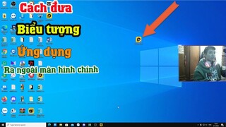 Cách đưa ứng dụng ra ngoài màn hình chính desktop win 10 Mới nhất