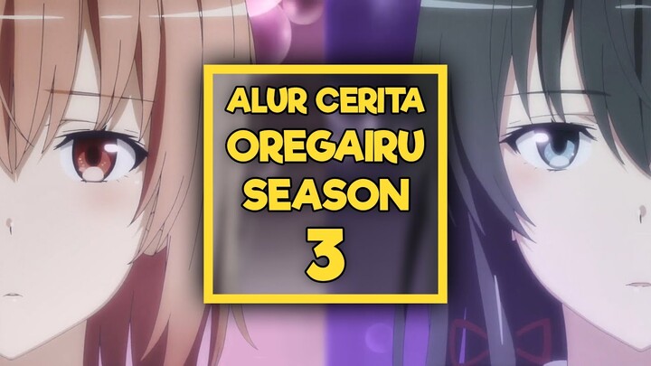Seluruh Alur Cerita Oregairu Season 3 Hanya 10 Menit (My Teen Romantic Comedy SNAFU / Oregairu Kan)