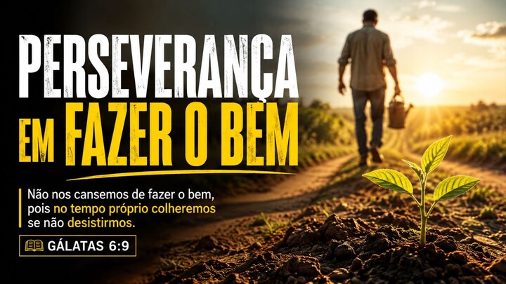PERSEVERANÇA EM FAZER O BEM | Não Desista! | Gálatas 6:9