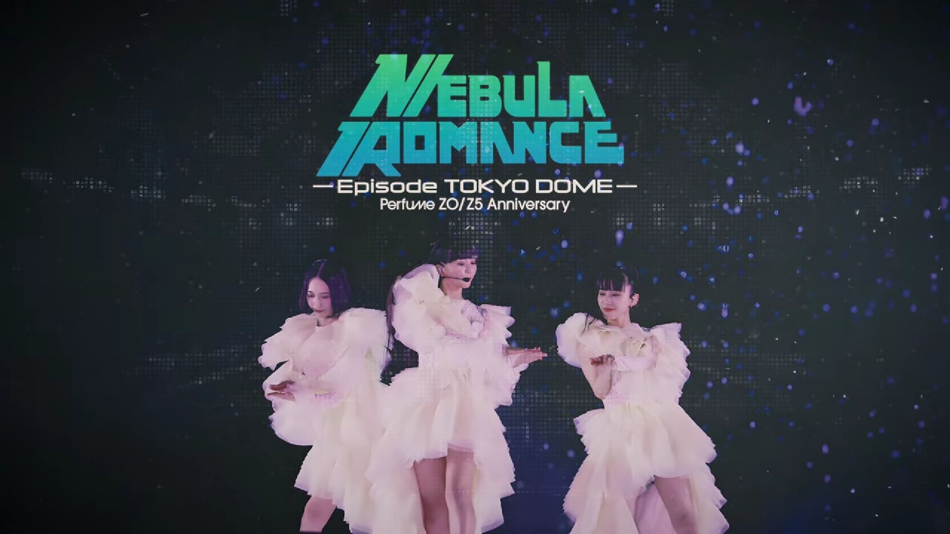 Perfume - Z0/Z5 Anniversary Nebula Romance Episode Tokyo