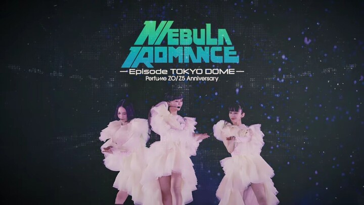 Perfume - Z0/Z5 Anniversary Nebula Romance Episode Tokyo Dome [2025.09.23]