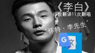 李荣浩《李白》谷歌翻译11次翻唱：上帝是我的父亲；重新做人吧，怀特·李先生。