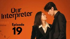 Our Interpreter Episode 19 (Eng Sub)