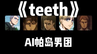 【AI帕岛男团】《Teeth》