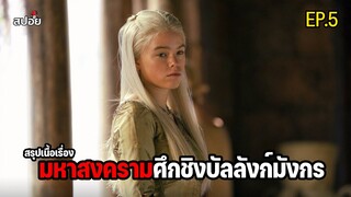 สรุปเนื้อเรื่อง มหาสงครามศึกชิงบัลลังก์มังกร l Hous 0f the Dragon EP.5