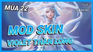 Mod Skin Violet Thần Long Tỷ Tỷ Mới Nhất Mùa 22 Full Hiệu Ứng Không Lỗi Mạng | Yugi Gaming