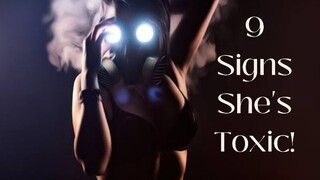 9 SIGNS SHE IS TOXIC!